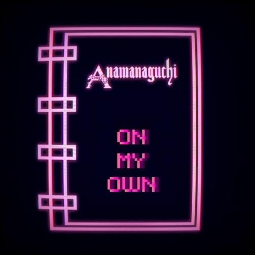 On My Own by Anamanaguchi