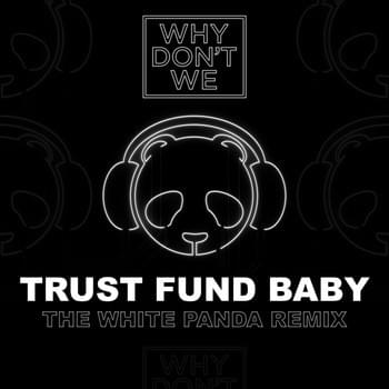 Album cover art for "Trust Fund Baby (The White Panda Remix)" by Why Don’t We & White Panda