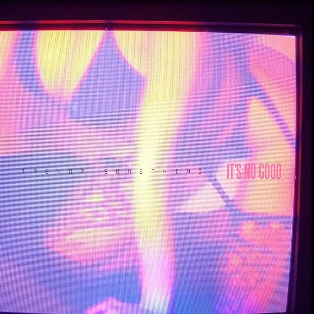 Album cover art for "It’s No Good" by Trevor Something