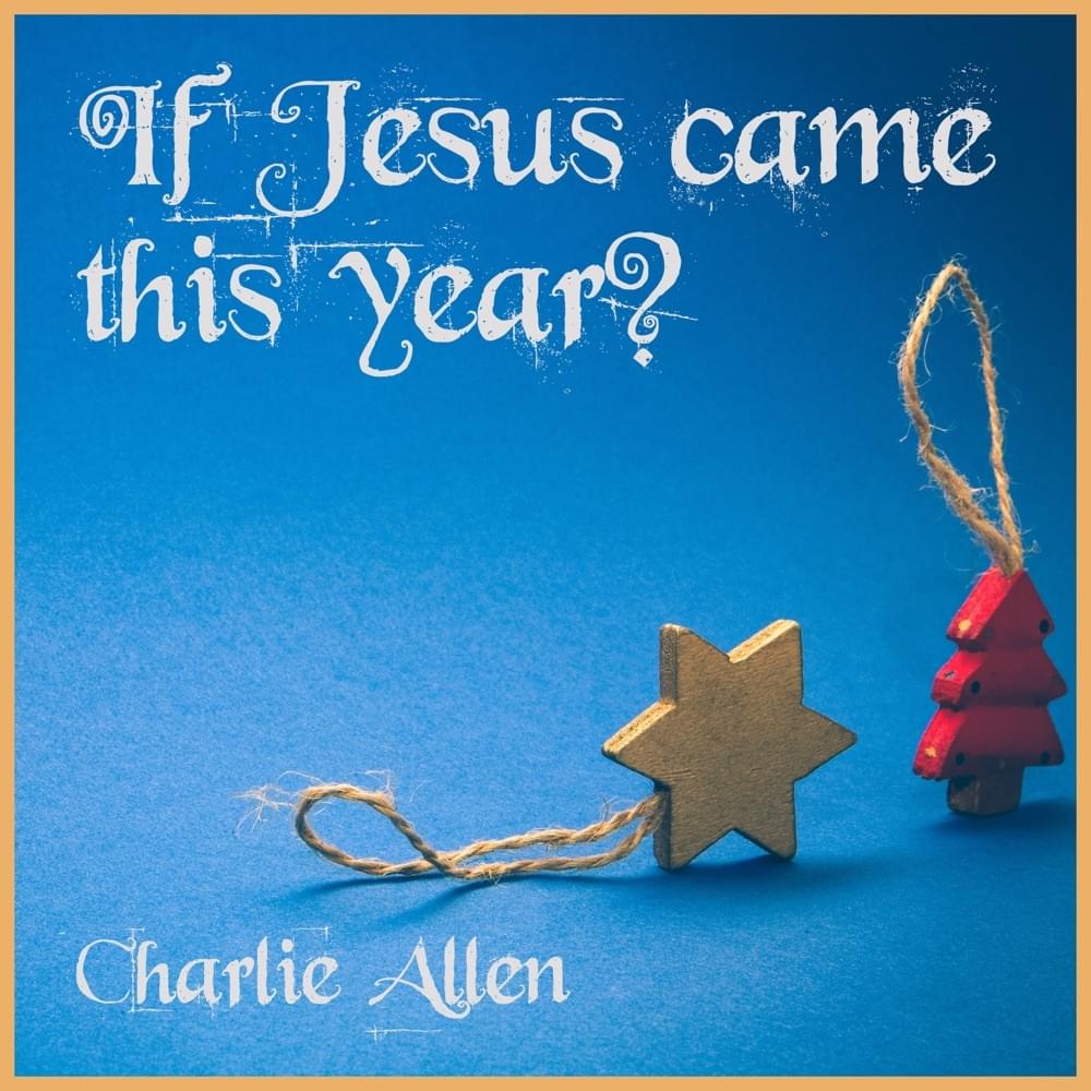 Album cover art for "If Jesus Came This Year" by Charlie Allen