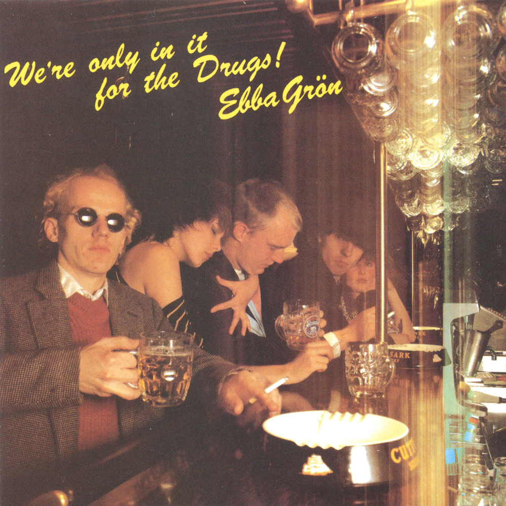 We’re Only in It for the Drugs by Ebba Grön