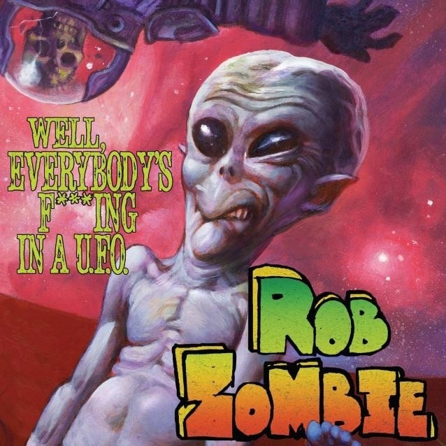 Well, Everybody’s Fucking In A U.F.O. by Rob Zombie