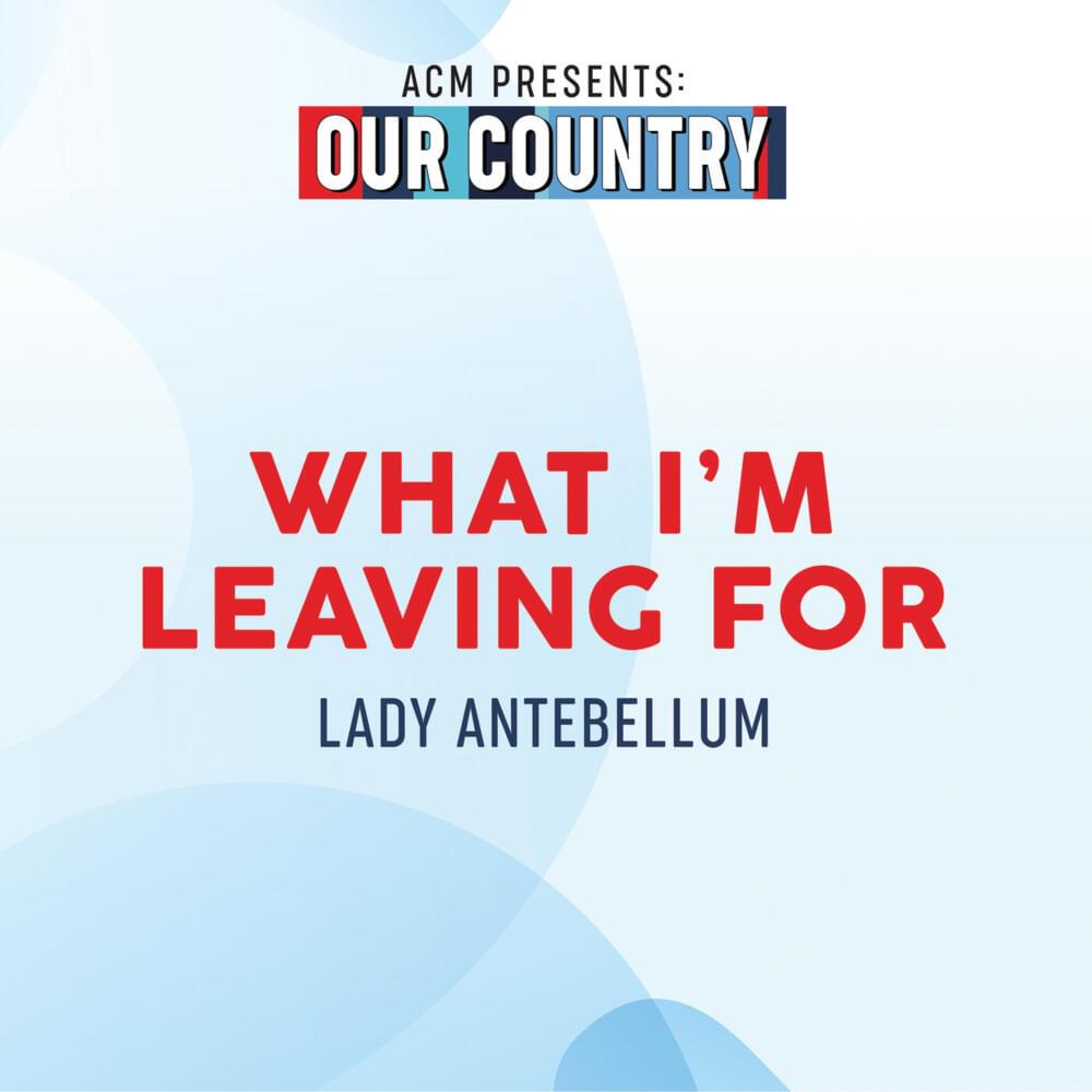 Album cover art for "What I’m Leaving For (ACM Presents: Our Country)" by Lady A