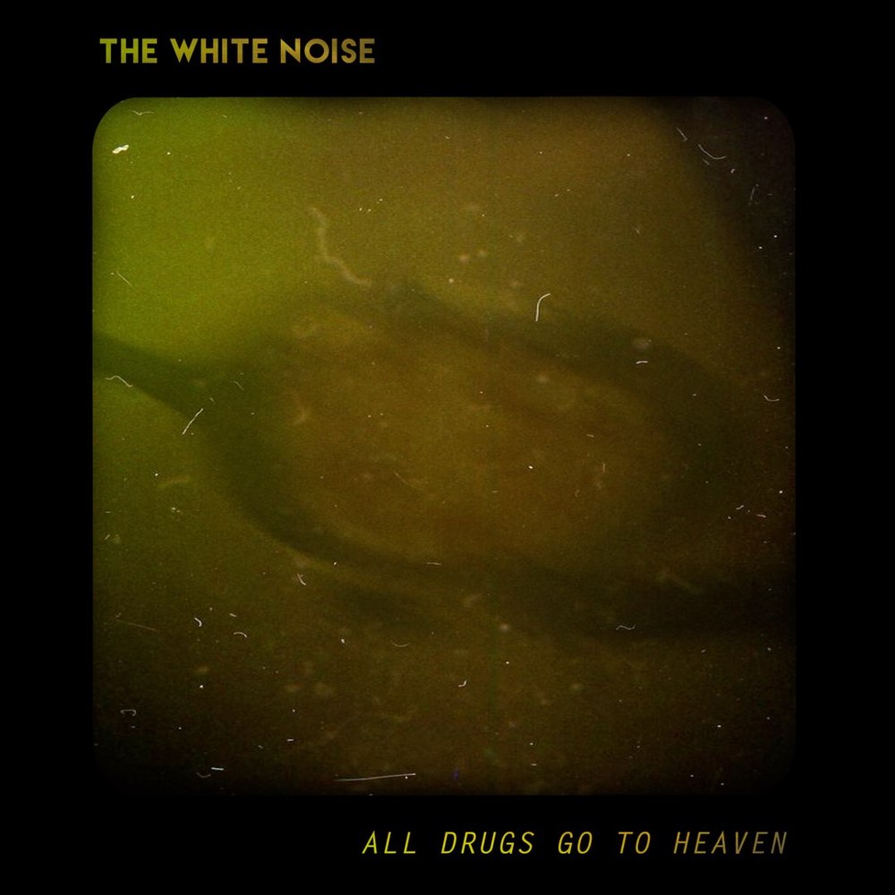 All Drugs Go To Heaven by T​he White Noise