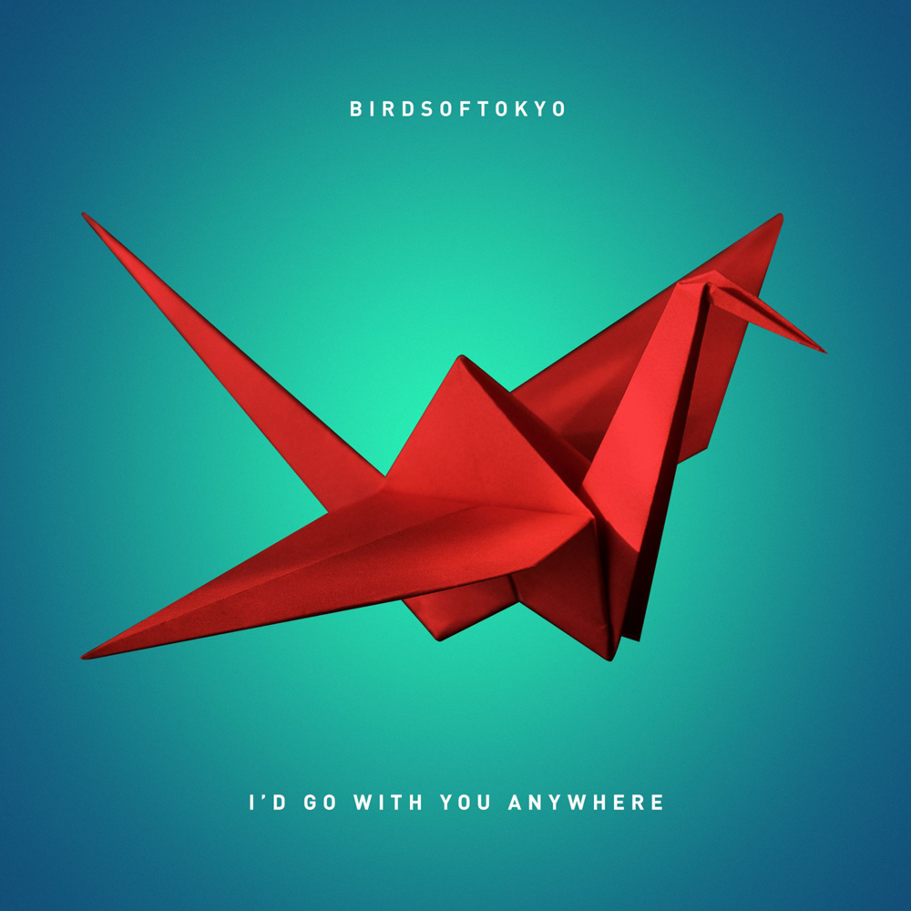 I’d Go With You Anywhere by Birds of Tokyo