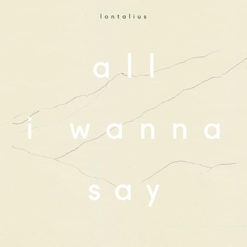 All I Wanna Say by Lontalius